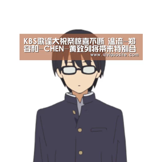 KBS歌谣大祝祭惊喜不断 温流-郑容和-CHEN-黄致列将带来特别合作舞台【奇异果官网首页】(图2) 奇异果官网首页